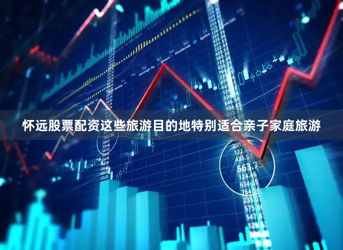 怀远股票配资这些旅游目的地特别适合亲子家庭旅游
