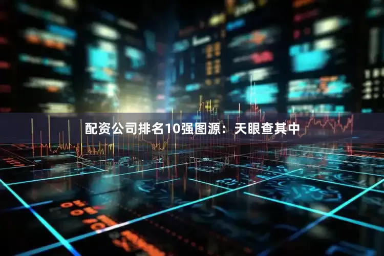配资公司排名10强图源：天眼查　　其中