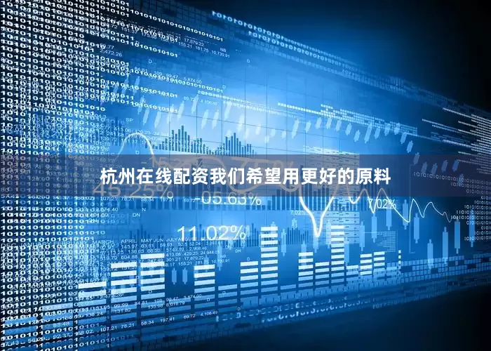 杭州在线配资我们希望用更好的原料