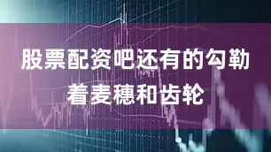 股票配资吧还有的勾勒着麦穗和齿轮