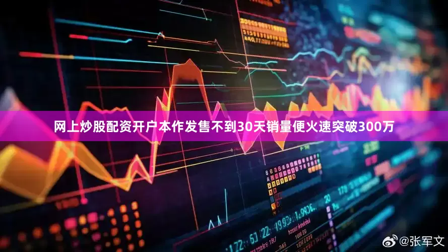 网上炒股配资开户本作发售不到30天销量便火速突破300万