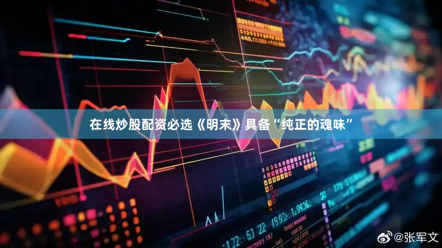 在线炒股配资必选《明末》具备“纯正的魂味”